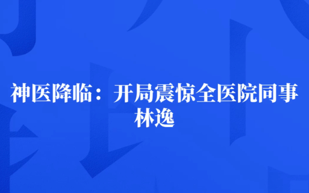 [图]高分热读 神医降临：开局震惊全医院同事 林逸