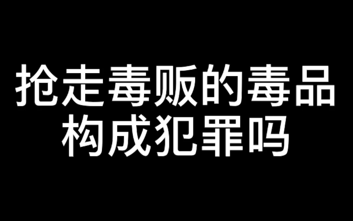 抢走毒贩的毒品构成犯罪吗?哔哩哔哩bilibili