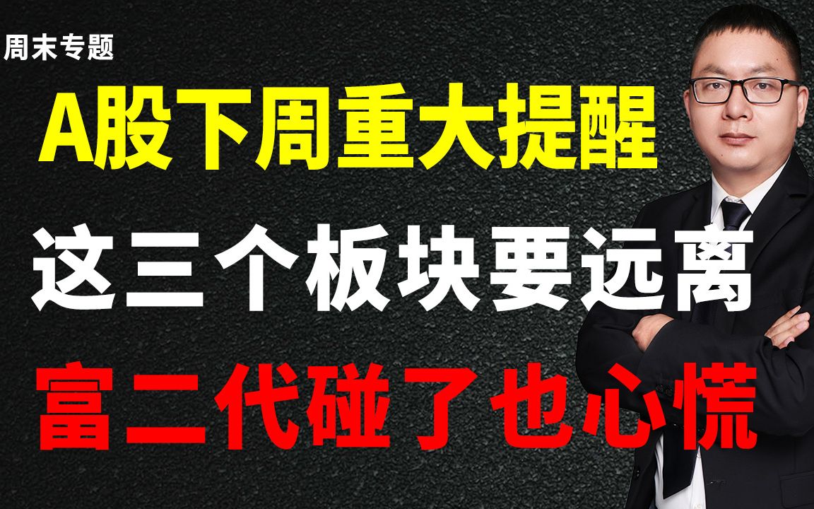 A股下周重大提醒,这三个板块要远离,富二代碰了也心慌哔哩哔哩bilibili