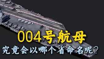 004号航母究竟会以哪个省命名呢？呼声最高的又有哪些？