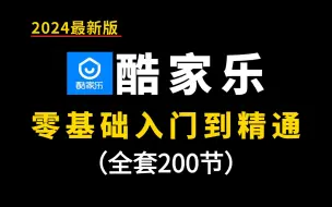 【酷家乐2024最新版自学教程】酷家乐零基础入门到精通教程（全套200节）