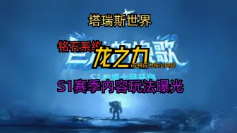 Download Video: 【塔瑞斯世界】S1赛季内容玩法大曝光，铭石系统龙之力或成为S1唯一核心内容。