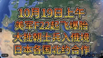 Скачать видео: 10月19日上午 日本各国与北约合作 大批朝士兵入俄境 美军F22爆胎