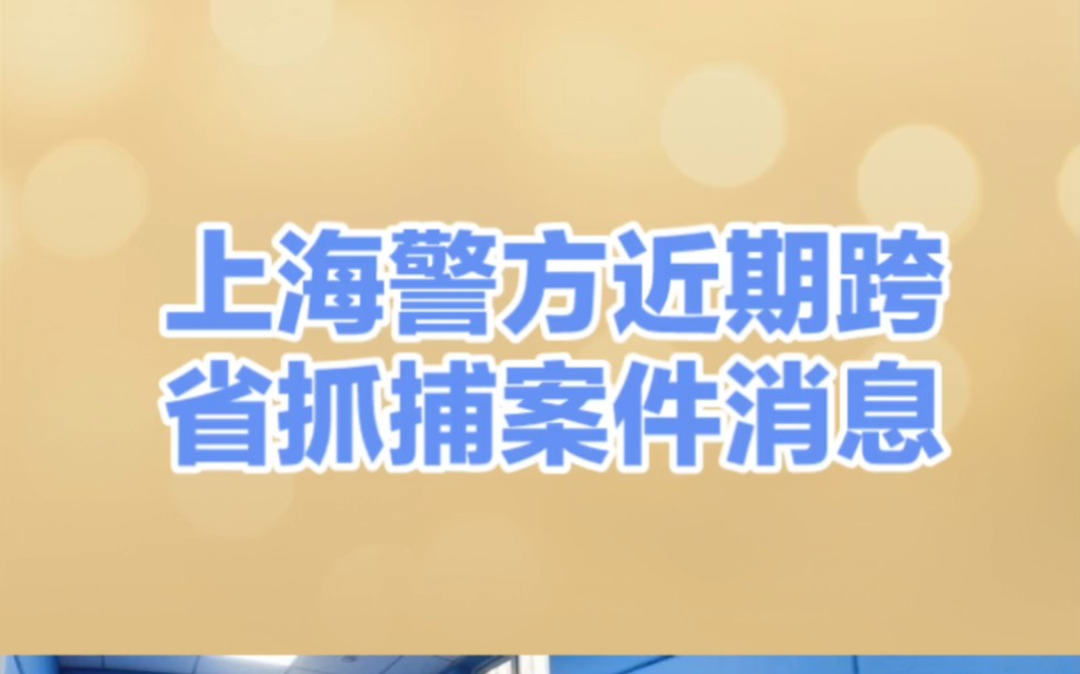 上海警方近期跨省抓捕案件消息.哔哩哔哩bilibili