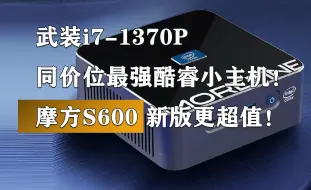 Video herunterladen: 武装i7-1370P 同价位最强酷睿平台迷你主机！摩方S600新版更超值！