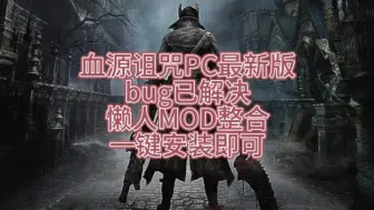 下载视频: 资源分享！血源诅咒PC最新版，bug已解决，懒人MOD整合，一键安装即可