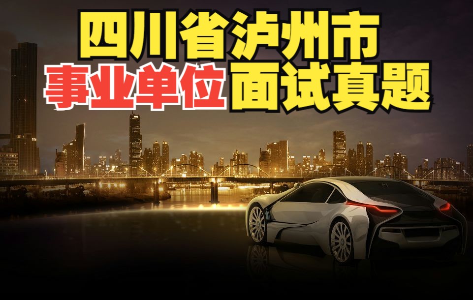 四川泸州事业单位面试真题【考情分析+示范答题】2021年6月26日哔哩哔哩bilibili