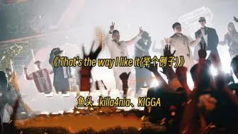 Download Video: 鱼头_killa4nia、KIGGA《That's the way I like it(举个例子)》“我喜欢在夜里吹着风，反方向的钟，它一直回荡在夜空。”