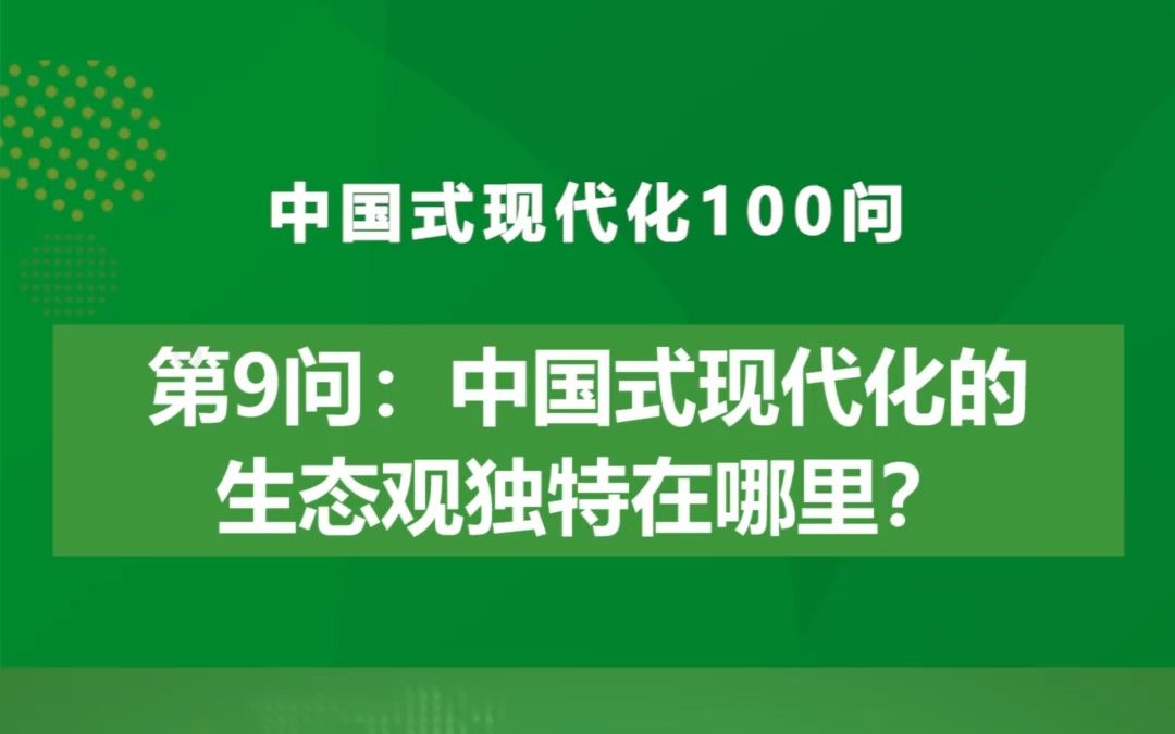 中国式现代化100问 | 第9问:中国式现代化生态观超越的是什么?哔哩哔哩bilibili