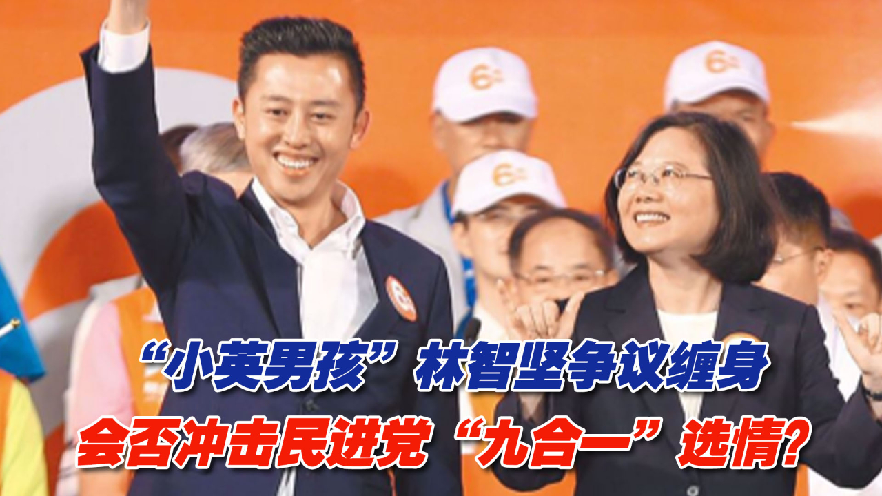 “小英男孩”林智坚争议缠身,会否冲击民进党“九合一”选情?哔哩哔哩bilibili