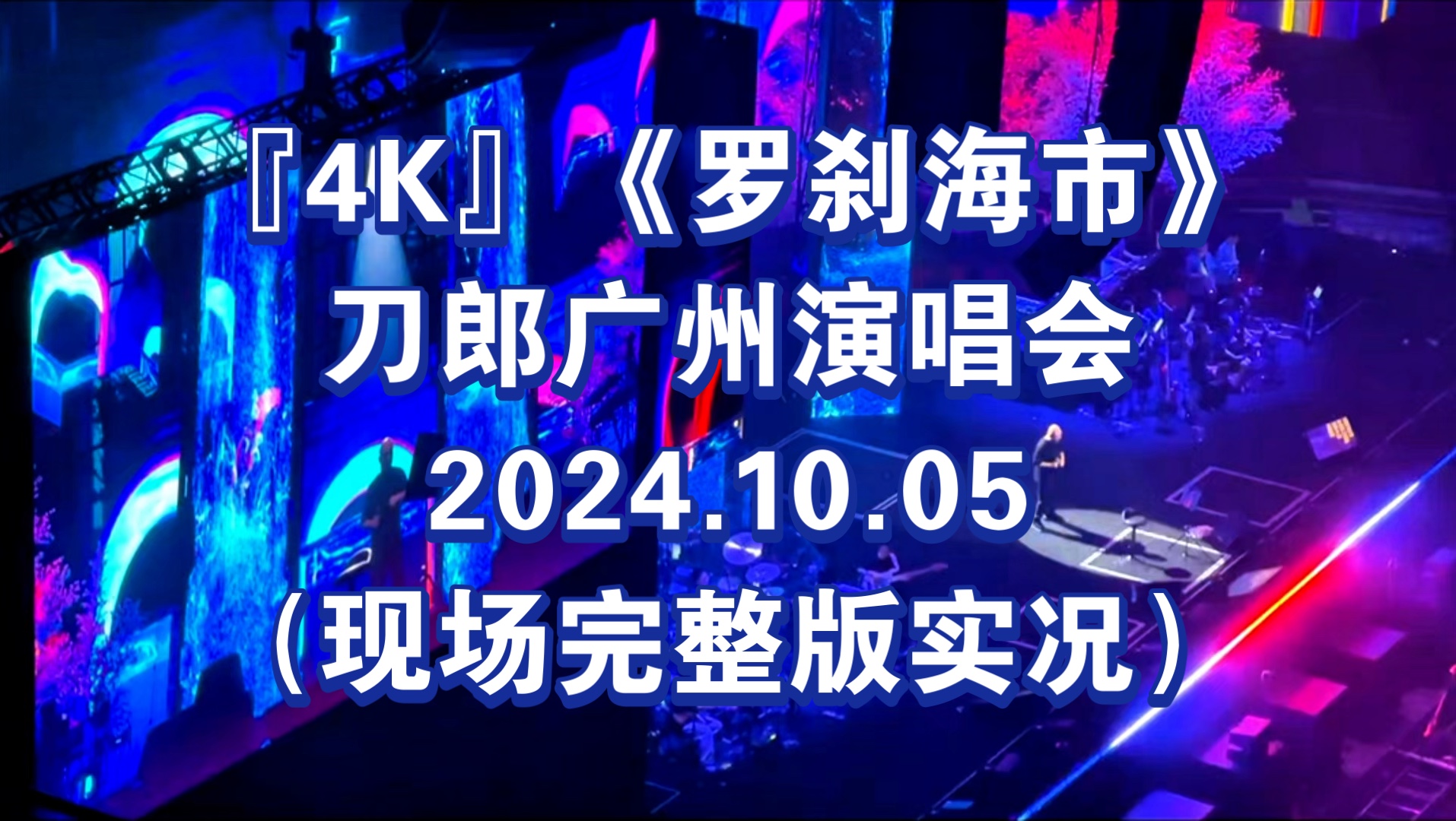 『4K』《罗刹海市》刀郎广州演唱会2024.10.05(现场完整版实况)哔哩哔哩bilibili