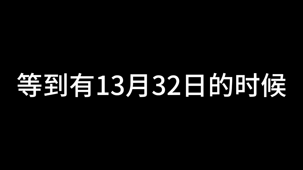等到一年有367天,星期八,13月32日,世界上真的有龙,第25小时61分61秒