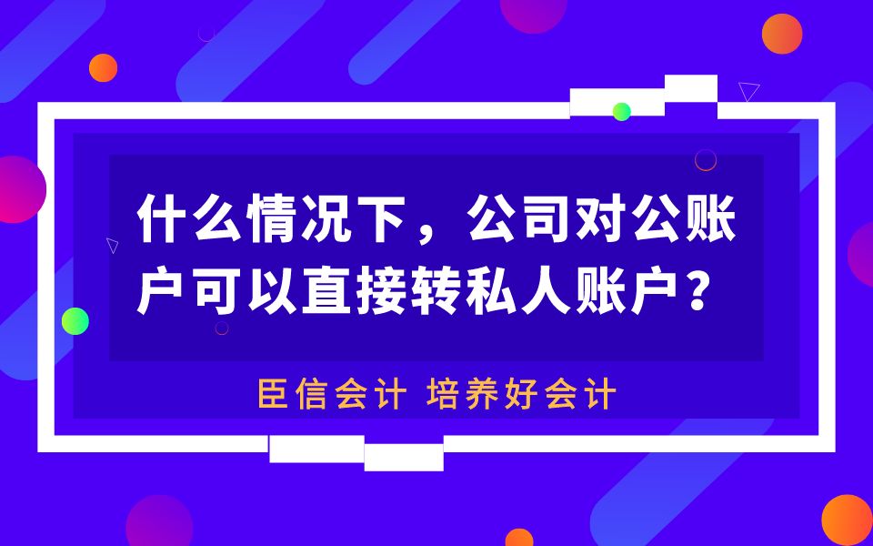 臣信会计:什么情况下,公司对公账户可以直接转私人账户?哔哩哔哩bilibili