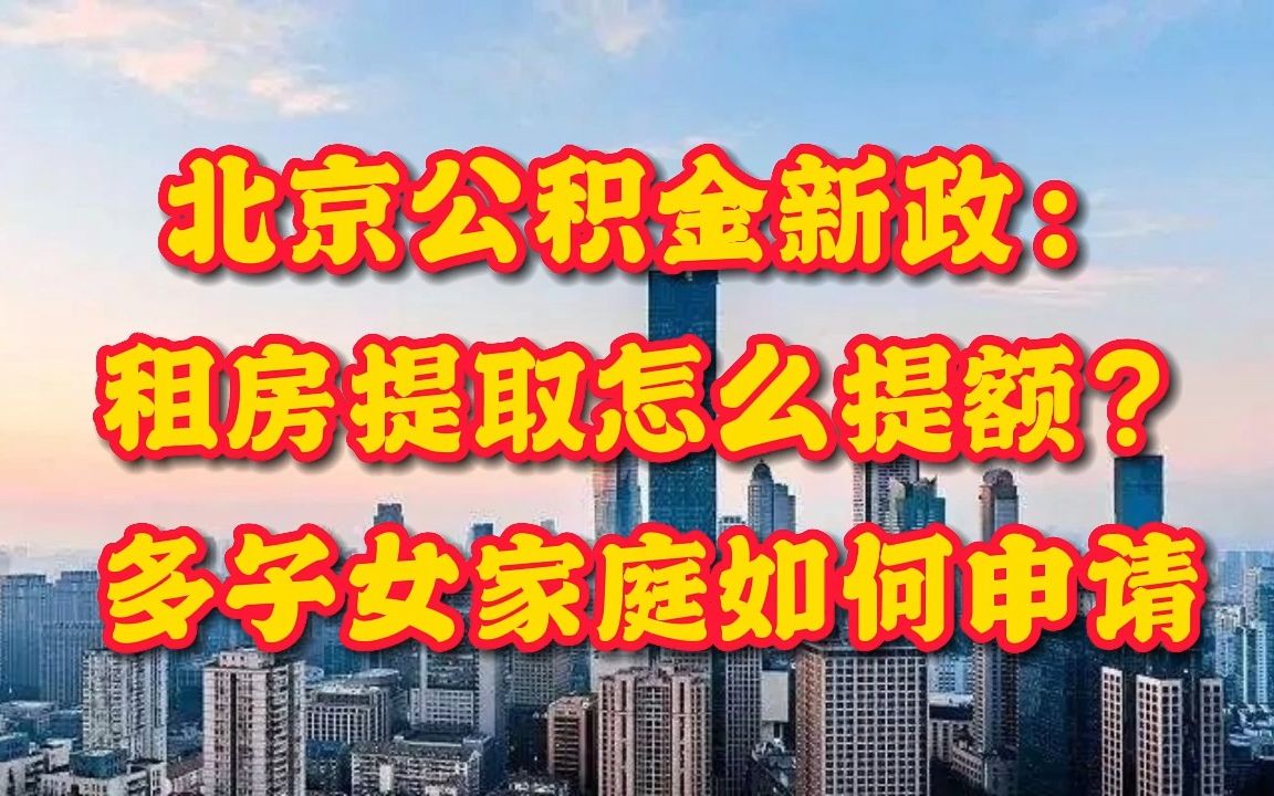 北京公积金新政:租房提取怎么提额?多子女家庭如何申请?哔哩哔哩bilibili