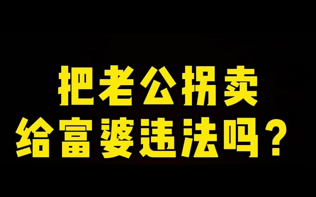 【硬核普法】把老公拐卖给富婆违法吗?哔哩哔哩bilibili