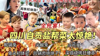 芬兰表妹一家第一次来四川，坐高铁去自贡吃盐帮菜全兔宴惊到瞳孔地震！深夜炫串嗨到半夜！逛恐龙博物馆简直震撼，玩转方特乐园开心到裂开！