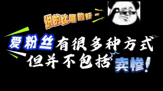 Download Video: 爱粉丝有很多种方式，但并不包括卖惨……