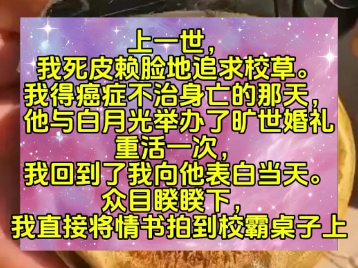 上一世,我死皮赖脸地追求校草.我得癌症不治身亡的那天,他与白月光举办了旷世婚礼.重活一次,我回到了我向他表白当天.众目睽睽下,我直接将情书...