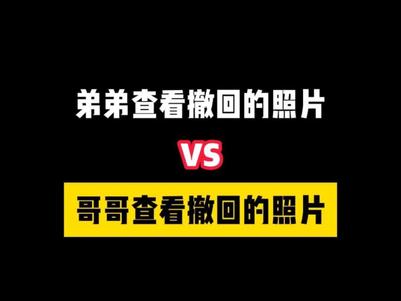 弟弟查看撤回的照片 VS 哥哥查看撤回的照片哔哩哔哩bilibili