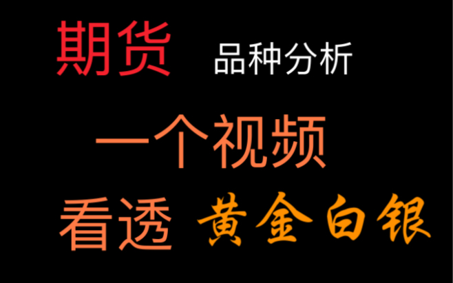 【期货品种分析】一个视频带你了解黄金白银期货(全网最细黄金、白银品种分析)哔哩哔哩bilibili