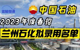 Download Video: 中国石油2023年度春招【兰州石化】拟录用名单