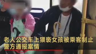 Download Video: 老人公交车上猥亵女孩被乘客制止 警方通报案情