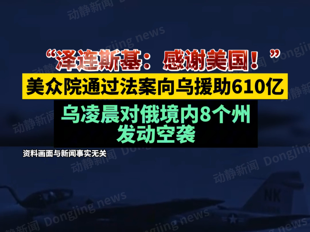 “泽连斯基:感谢美国!”美众院通过法案向乌援助610亿,乌凌晨对俄境内8个州发动空袭哔哩哔哩bilibili