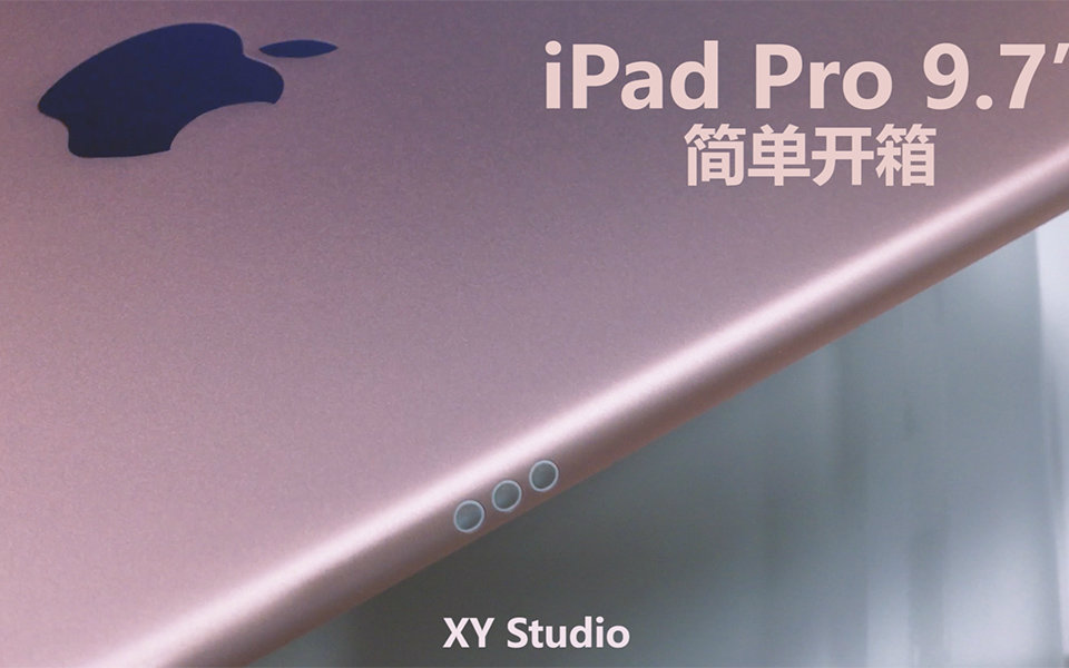 [XY Studio] 苹果 iPad Pro 9.7' 简单开箱哔哩哔哩bilibili