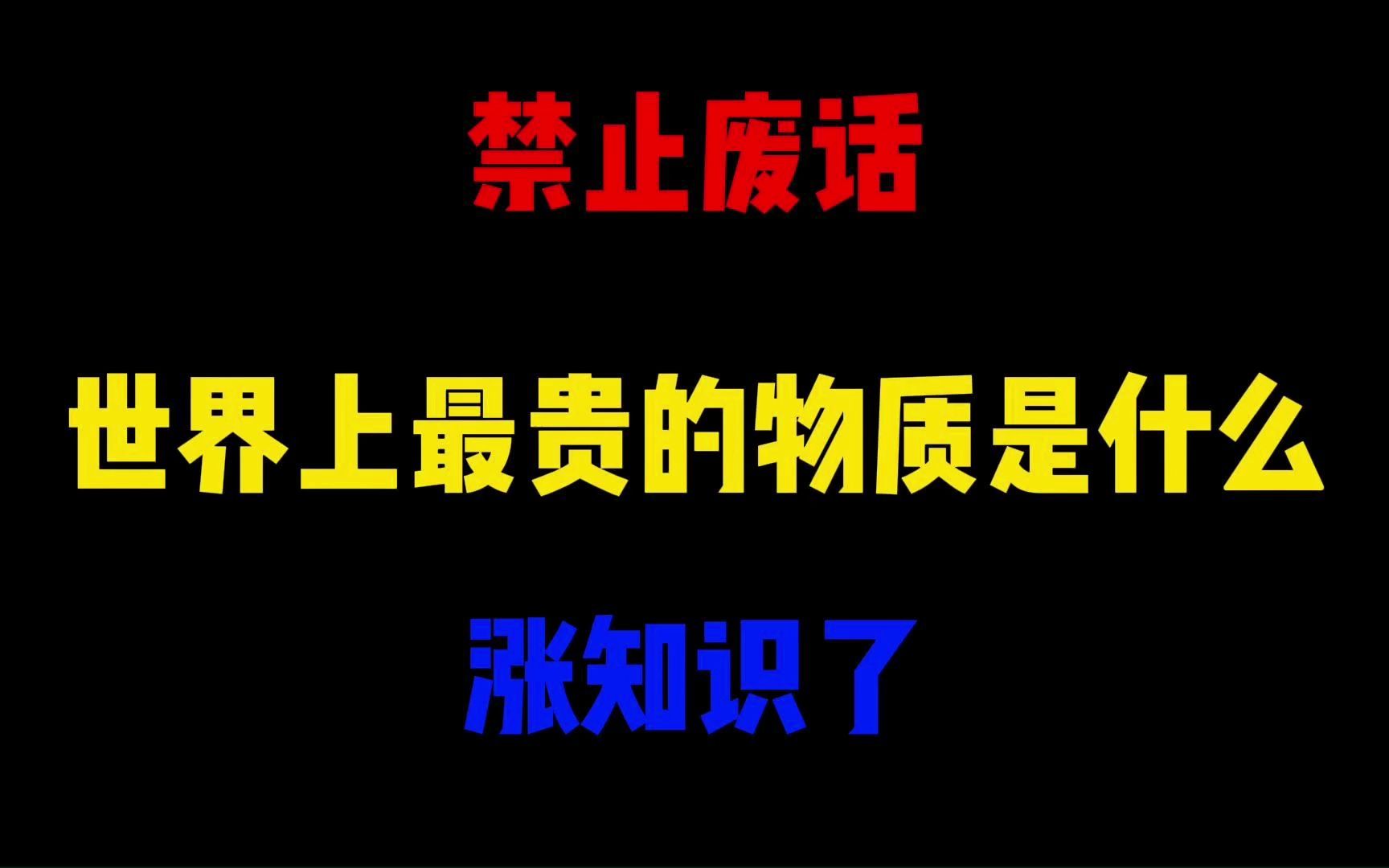 禁止废话:世界上最贵的物质是什么?涨知识了哔哩哔哩bilibili