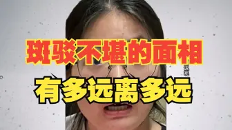 Tải video: 斑驳不堪的面相，能远离就远离