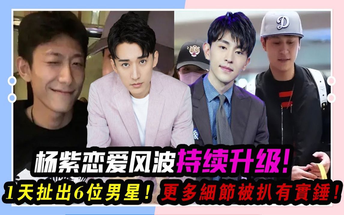 杨紫恋爱风波持续升级,1天扯出6位男星,更多细节被扒疑有实锤!