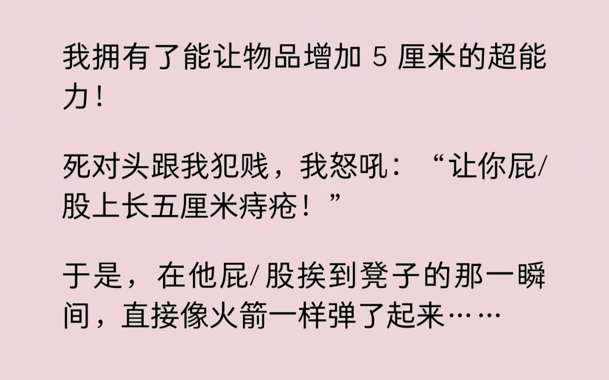 [图]我拥有了能让物品增加5厘米的超能力！死对头跟我犯贱，我怒吼：“让你屁/股上长五厘米痔疮！”于是，在他屁/股挨到凳子的那一瞬间，直接像火箭一样弹了起来……