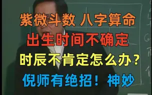 下载视频: P38 倪海厦 出生时辰不对 时间不确定 这是普遍问题 怎么办呢？倪师告诉你