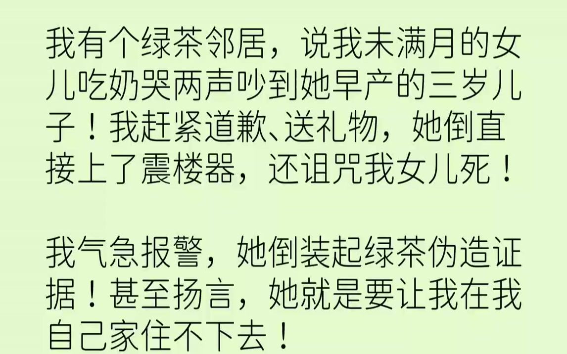 [图]【完结文】我有个绿茶邻居，说我未满月的女儿吃奶哭两声吵到她早产的三岁儿子！我赶紧道歉、送礼物，她倒直接上了震楼器，还诅咒我女儿死...