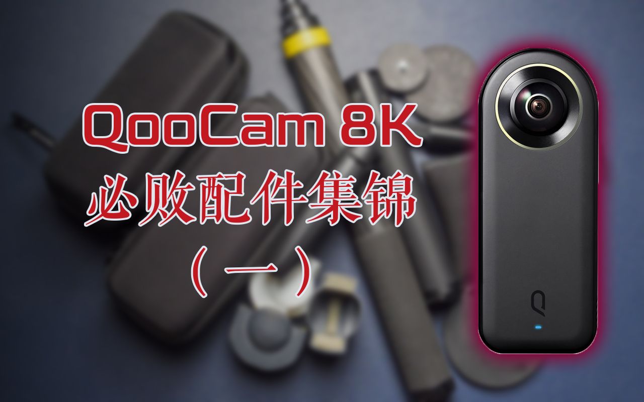 【直接好家伙】看到科技官方没做好的,我替你做好了 QooCam 8K必败配件集锦(一)哔哩哔哩bilibili