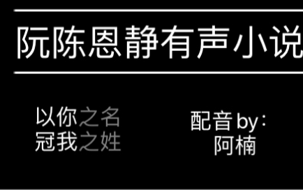 阮陈恩静配音 以你之名,冠我之姓 关于你看的第一本言情小说哔哩哔哩bilibili