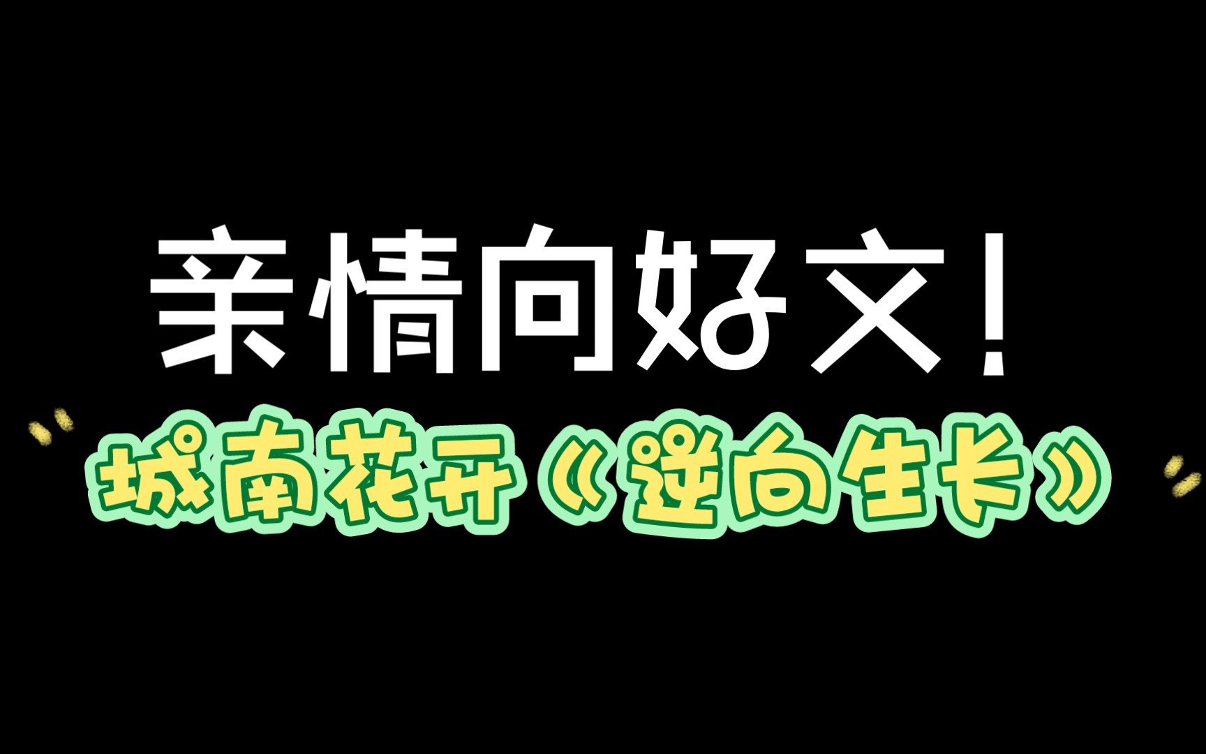 【亲情向推文】晋江作者城南花开的《逆向生长》,除了爱情我也更喜欢温暖的亲情哔哩哔哩bilibili