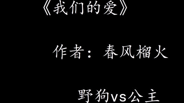 【小说】《我们的爱》——春风榴火,魏封*路安,纯野狗vs公主,哔哩哔哩bilibili