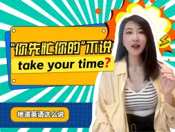 Download Video: “你先忙你的”英文可不是“take your time？”