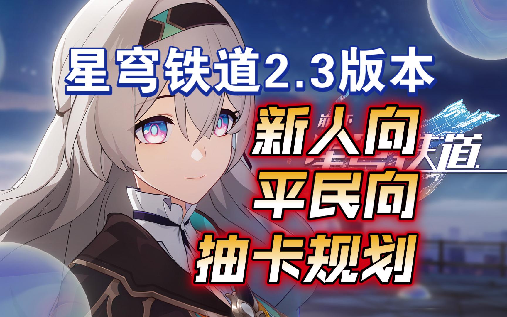 【星穹铁道】2.3版本,新人向平民向抽卡规划哔哩哔哩bilibili