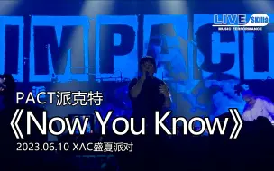 Download Video: 【PACT派克特】《Now You Know》『XAC盛夏派对』演出现场｜LIVE