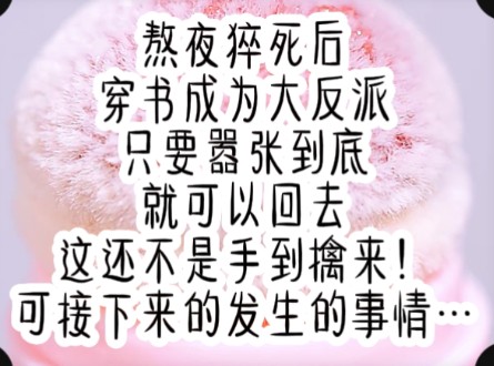 熬夜猝死后,我穿成了修仙文中的大反派,系统告诉我,只要嚣张苟到大结局就能获得重生…哔哩哔哩bilibili