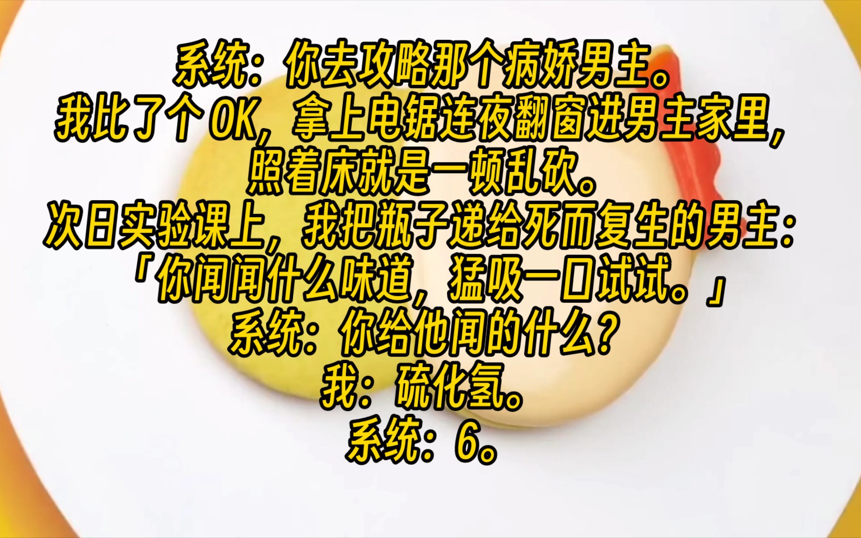 [图]【完结文】我用电锯攻略病娇男主系统：你去攻略那个病娇男主。我比了个 OK，拿上电锯连夜翻窗进男主家里，照着床就是一顿乱砍。次日实验课上，我把瓶子递给死而复生的男