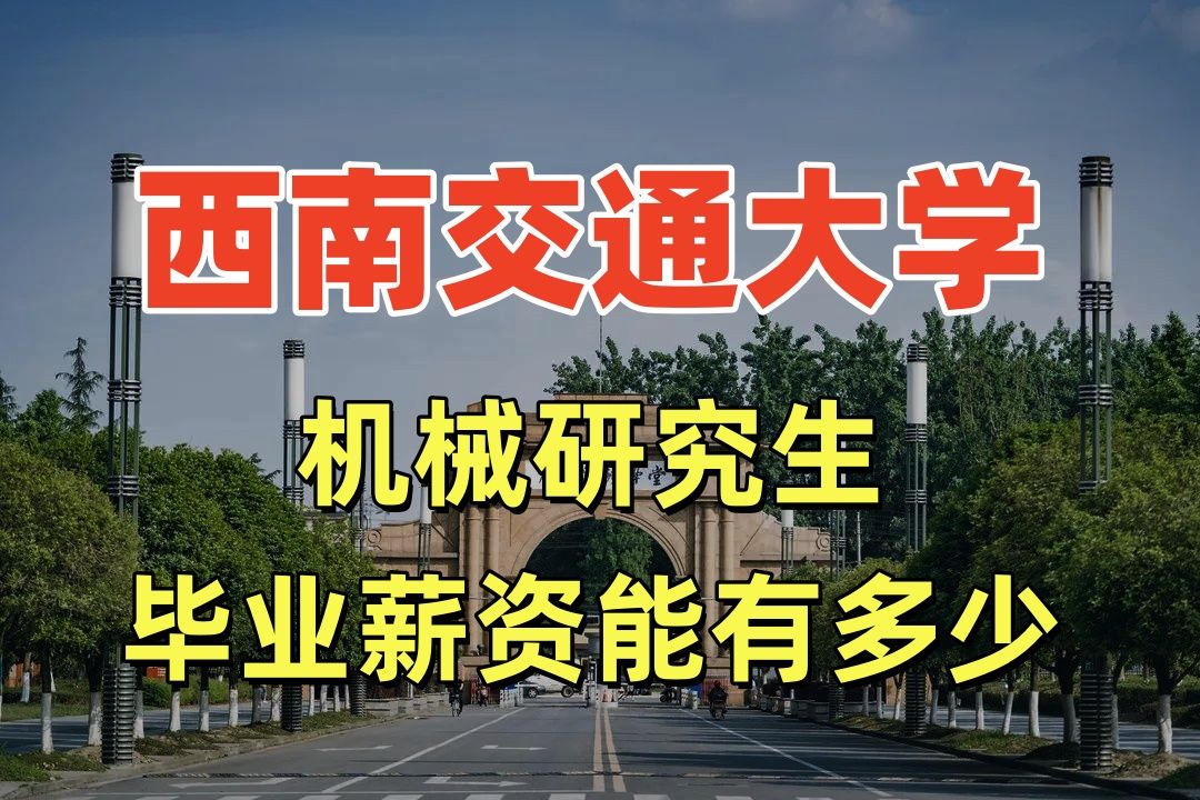 西南交通大学机械研究生毕业薪资能有多少?西南交通大学 | 机械就业 | 机械考研哔哩哔哩bilibili