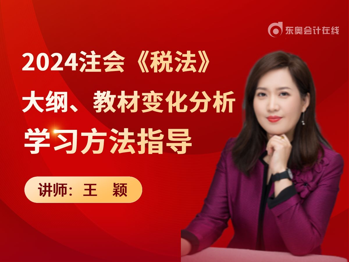 [图]【东奥注会】2024年注会CPA王颖老师《税法》大纲、教材变化及学习方法指导直播回放