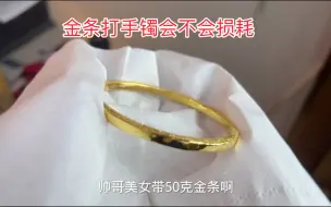 下载视频: 帅哥买50金条给女朋友打手镯，看现场打到底损耗多少，零损耗吗