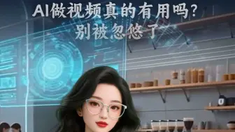 AI做视频真的有用吗？不要被忽悠了！