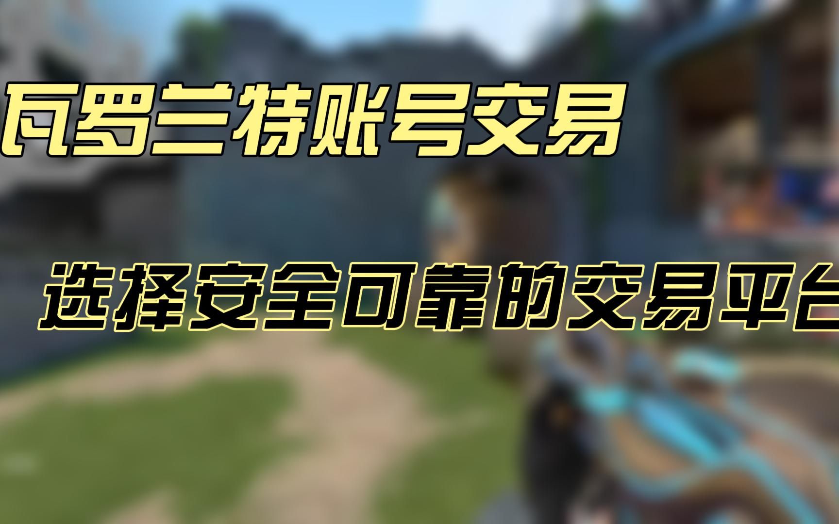 瓦罗兰特账号交易,选择安全可靠的交易平台网络游戏热门视频