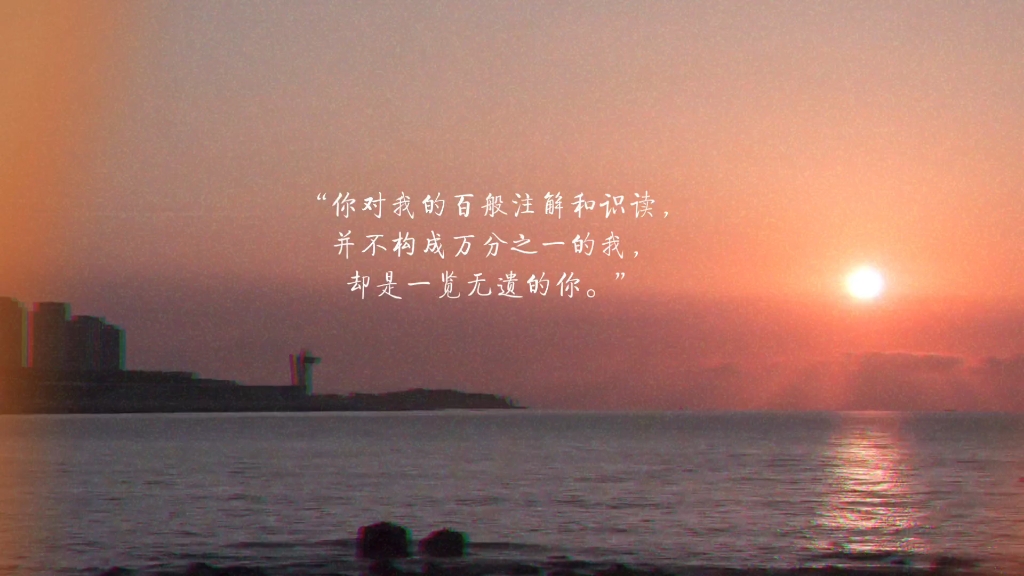 "你对我的百般注解和识读,并不构成万分之一的我,却是一览无遗的你.