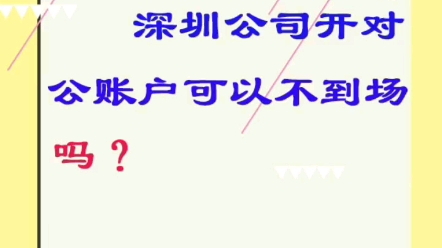 深圳公司對公賬戶開戶可以不用到場嗎,怎麼辦理?